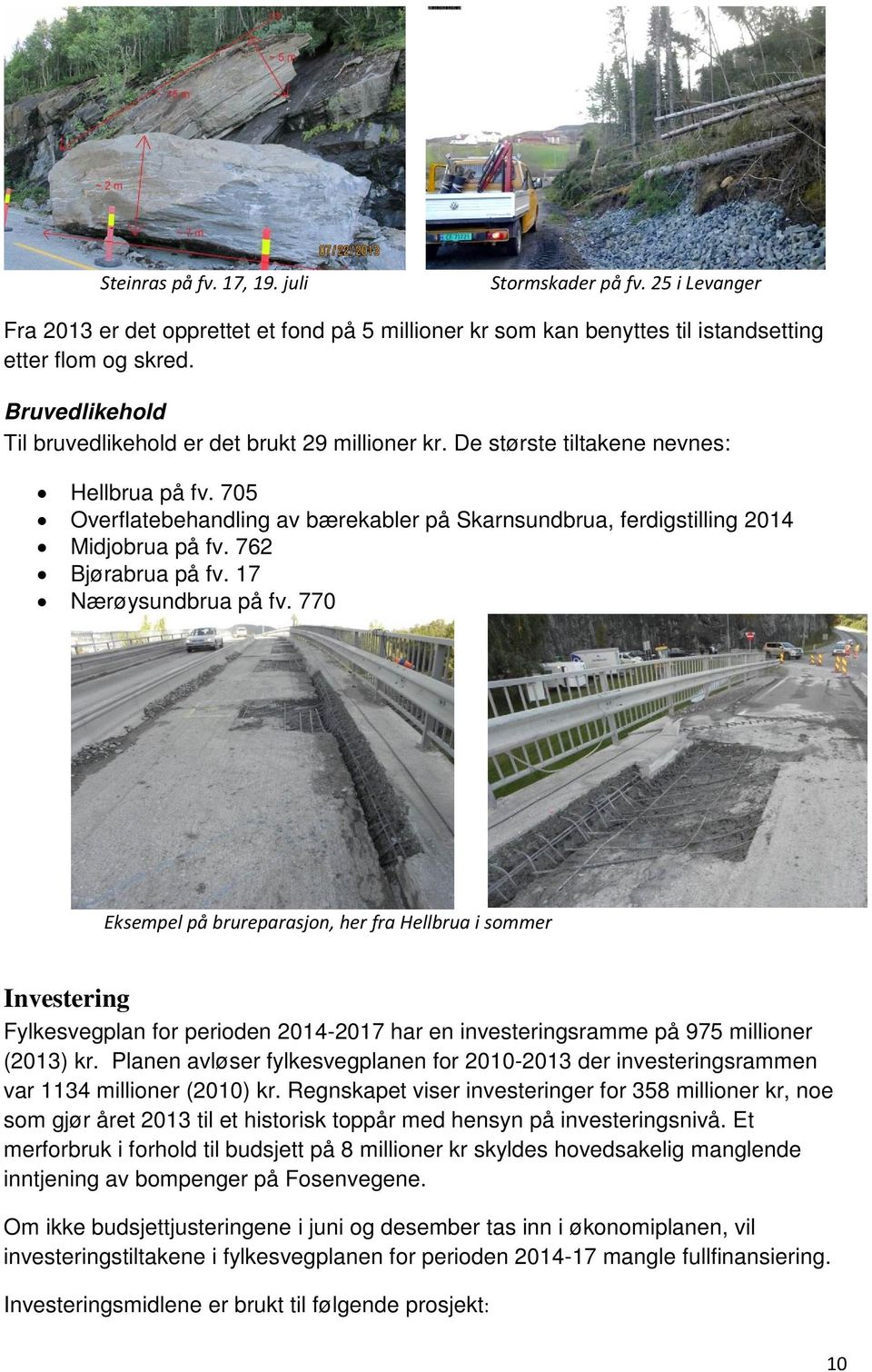 705 Overflatebehandling av bærekabler på Skarnsundbrua, ferdigstilling 2014 Midjobrua på fv. 762 Bjørabrua på fv. 17 Nærøysundbrua på fv.