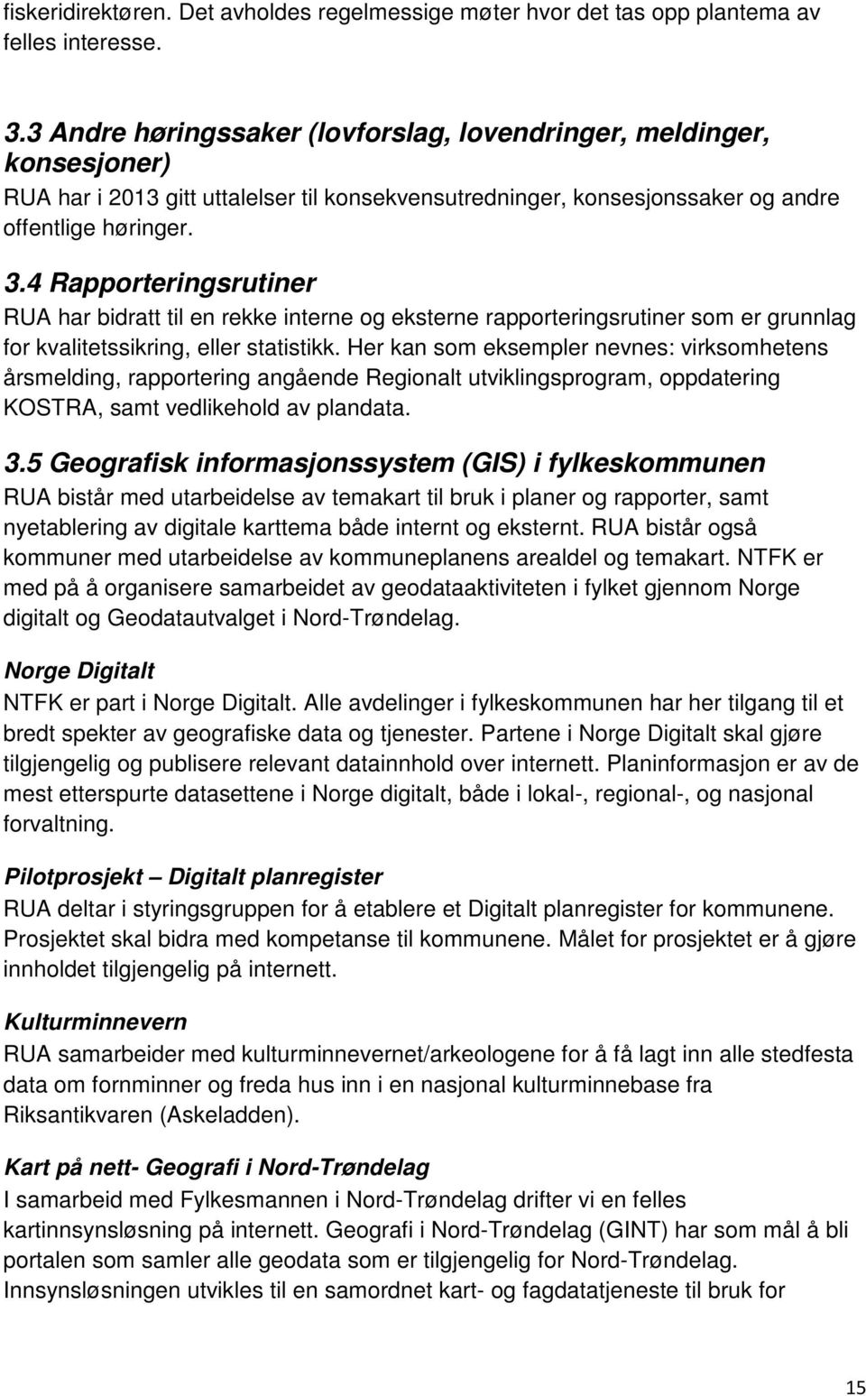 4 Rapporteringsrutiner RUA har bidratt til en rekke interne og eksterne rapporteringsrutiner som er grunnlag for kvalitetssikring, eller statistikk.