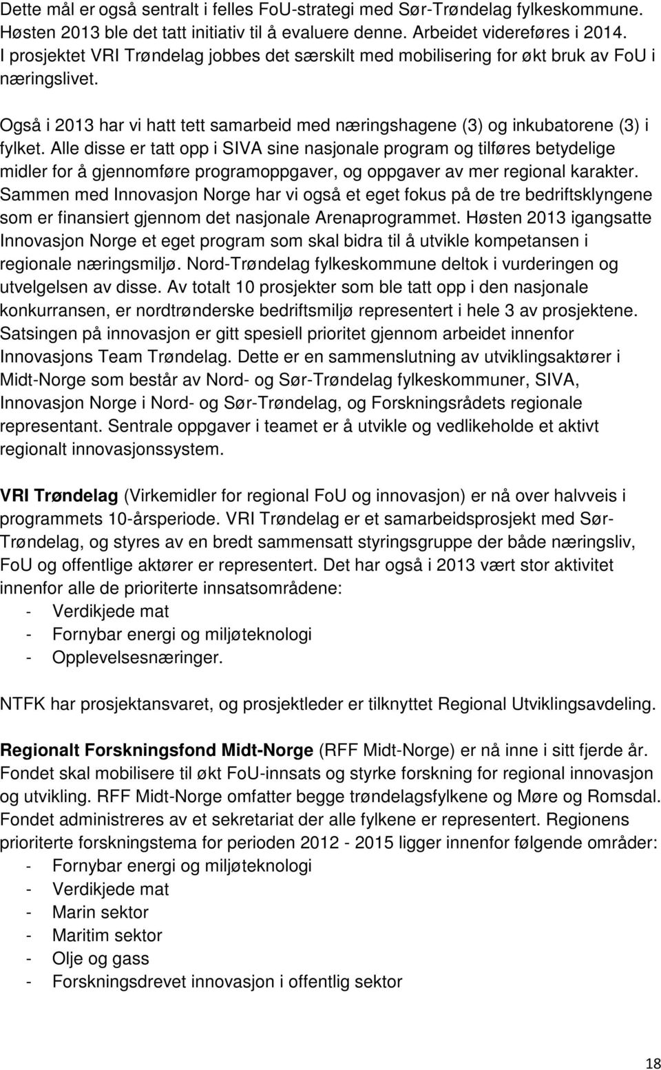 Alle disse er tatt opp i SIVA sine nasjonale program og tilføres betydelige midler for å gjennomføre programoppgaver, og oppgaver av mer regional karakter.