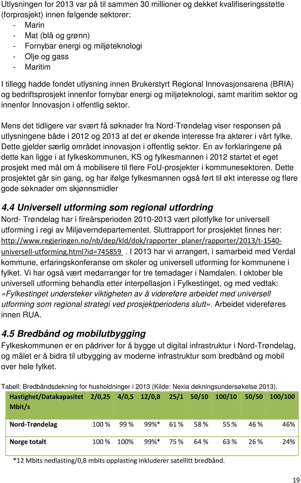 Innovasjon i offentlig sektor. Mens det tidligere var svært få søknader fra Nord-Trøndelag viser responsen på utlysningene både i 2012 og 2013 at det er økende interesse fra aktører i vårt fylke.