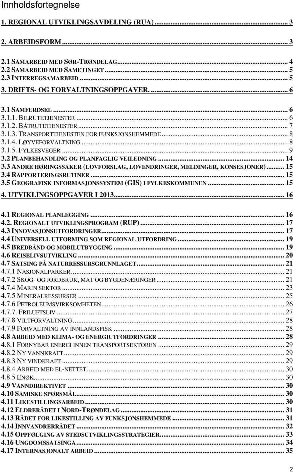 FYLKESVEGER... 9 3.2 PLANBEHANDLING OG PLANFAGLIG VEILEDNING... 14 3.3 ANDRE HØRINGSSAKER (LOVFORSLAG, LOVENDRINGER, MELDINGER, KONSESJONER)... 15 3.