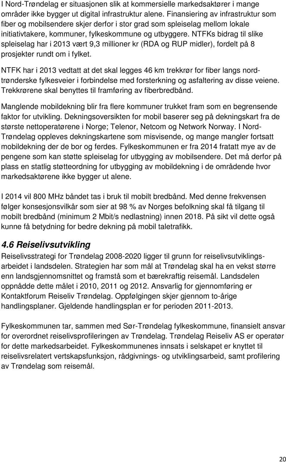 NTFKs bidrag til slike spleiselag har i 2013 vært 9,3 millioner kr (RDA og RUP midler), fordelt på 8 prosjekter rundt om i fylket.