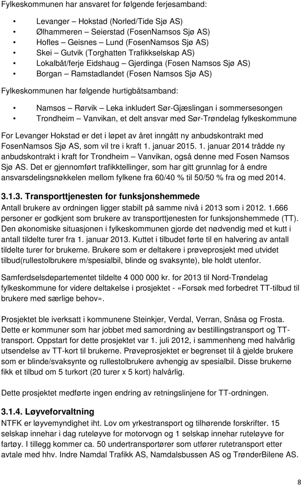 Sør-Gjæslingan i sommersesongen Trondheim Vanvikan, et delt ansvar med Sør-Trøndelag fylkeskommune For Levanger Hokstad er det i løpet av året inngått ny anbudskontrakt med FosenNamsos Sjø AS, som