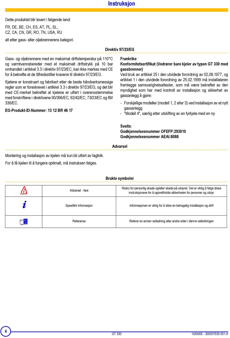 3 i direktiv 97/23/EC, kan ikke merkes med CE for å bekrefte at de tilfredsstiller kravene til direktiv 97/23/EG.