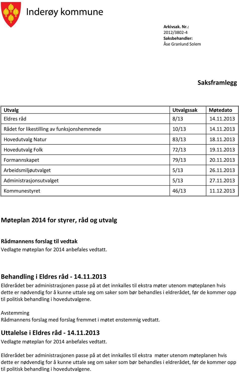 2013 Møteplan 2014 for styrer, råd og utvalg Rådmannens forslag til vedtak Vedlagte møteplan for 2014 anbefales vedtatt. Behandling i Eldres råd - 14.11.