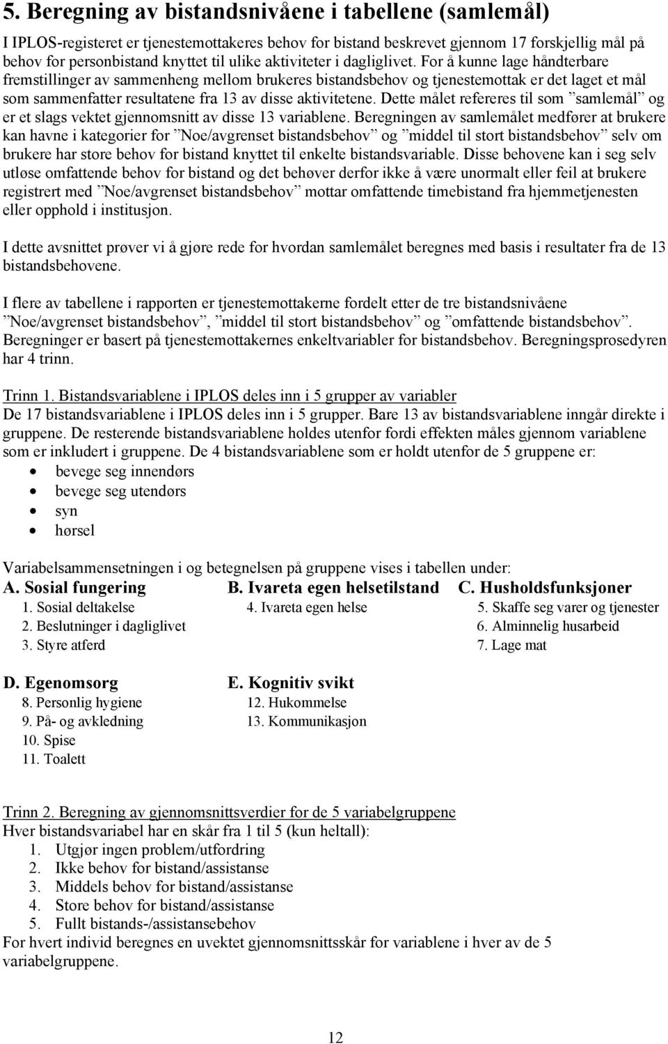 Dette målet refereres tl som samlemål og er et slags vektet gjennomsntt av dsse 13 varablene.