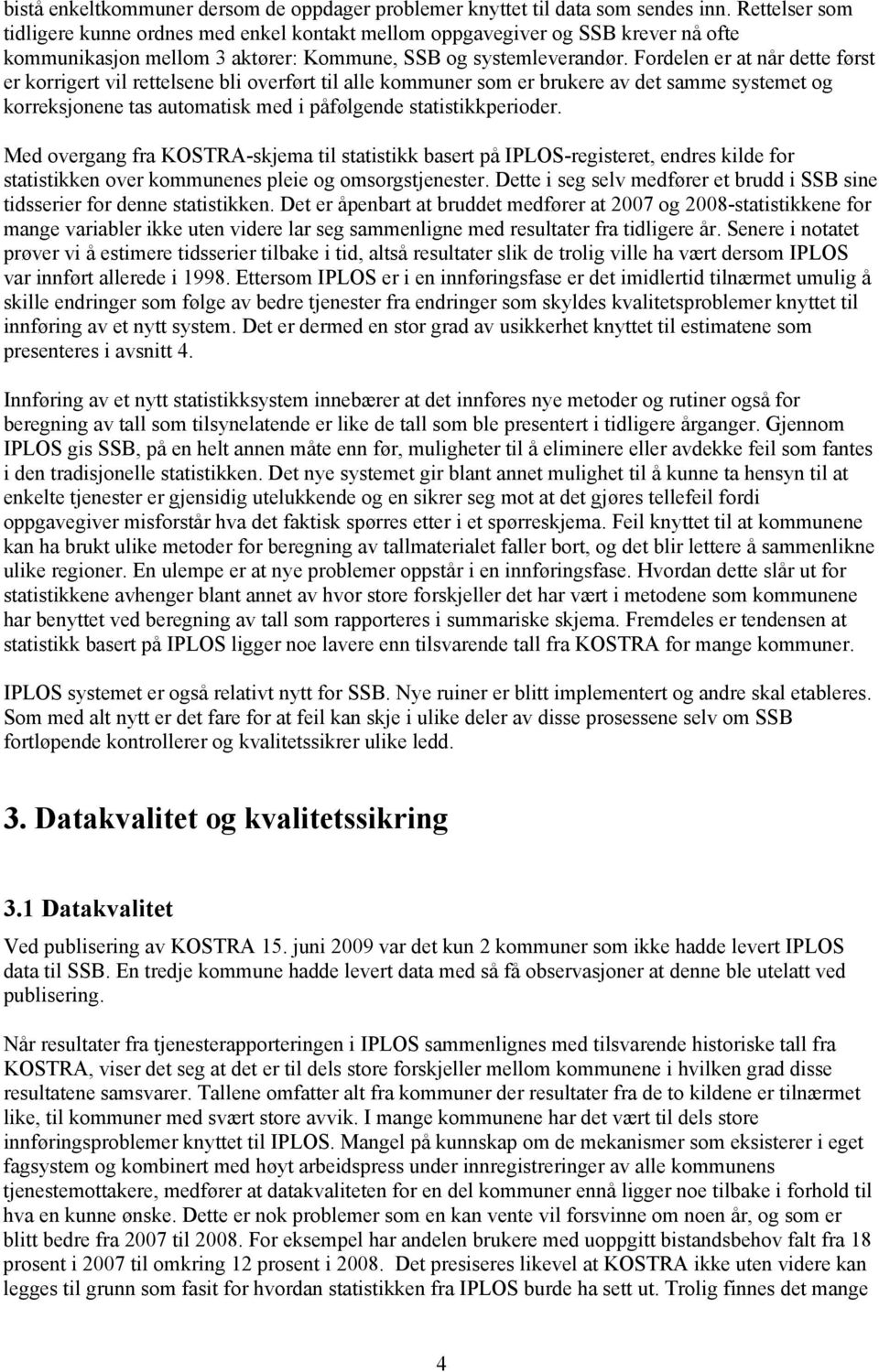 Fordelen er at når dette først er korrgert vl rettelsene bl overført tl alle kommuner som er brukere av det samme systemet og korreksjonene tas automatsk med påfølgende statstkkperoder.