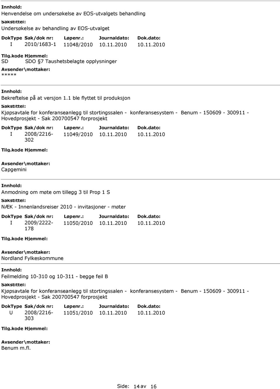 1 ble flyttet til produksjon Kjøpsavtale for konferanseanlegg til stortingssalen - konferansesystem - Benum - 150609-300911 - Hovedprosjekt - Sak 200700547 forprosjekt 2008/2216-302 11049/2010