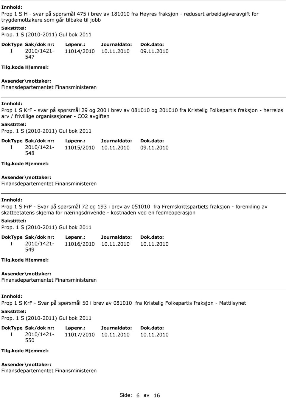 11015/2010 Prop 1 S FrP - Svar på spørsmål 72 og 193 i brev av 051010 fra Fremskrittspartiets fraksjon - forenkling av skatteetatens skjema for næringsdrivende -