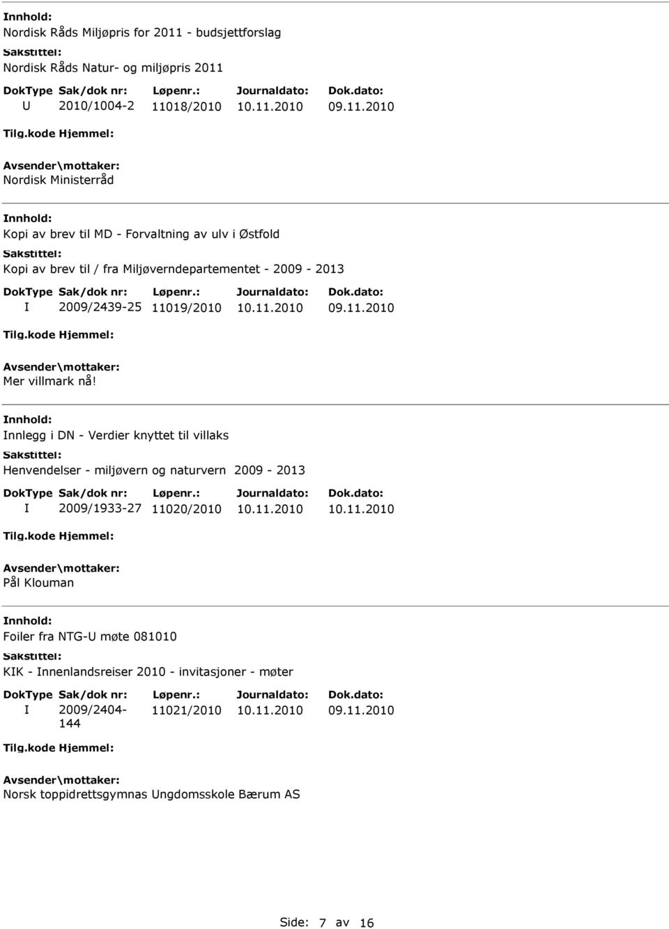 nnlegg i DN - Verdier knyttet til villaks Henvendelser - miljøvern og naturvern 2009-2013 2009/1933-27 11020/2010 Pål Klouman Foiler fra NTG-