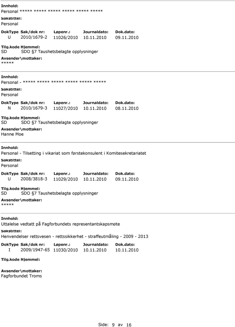 kode SD Hjemmel: SDO 7 Taushetsbelagte opplysninger Hanne Moe Personal - Tilsetting i vikariat som førstekonsulent i Komitesekretariatet Personal 2008/3818-3