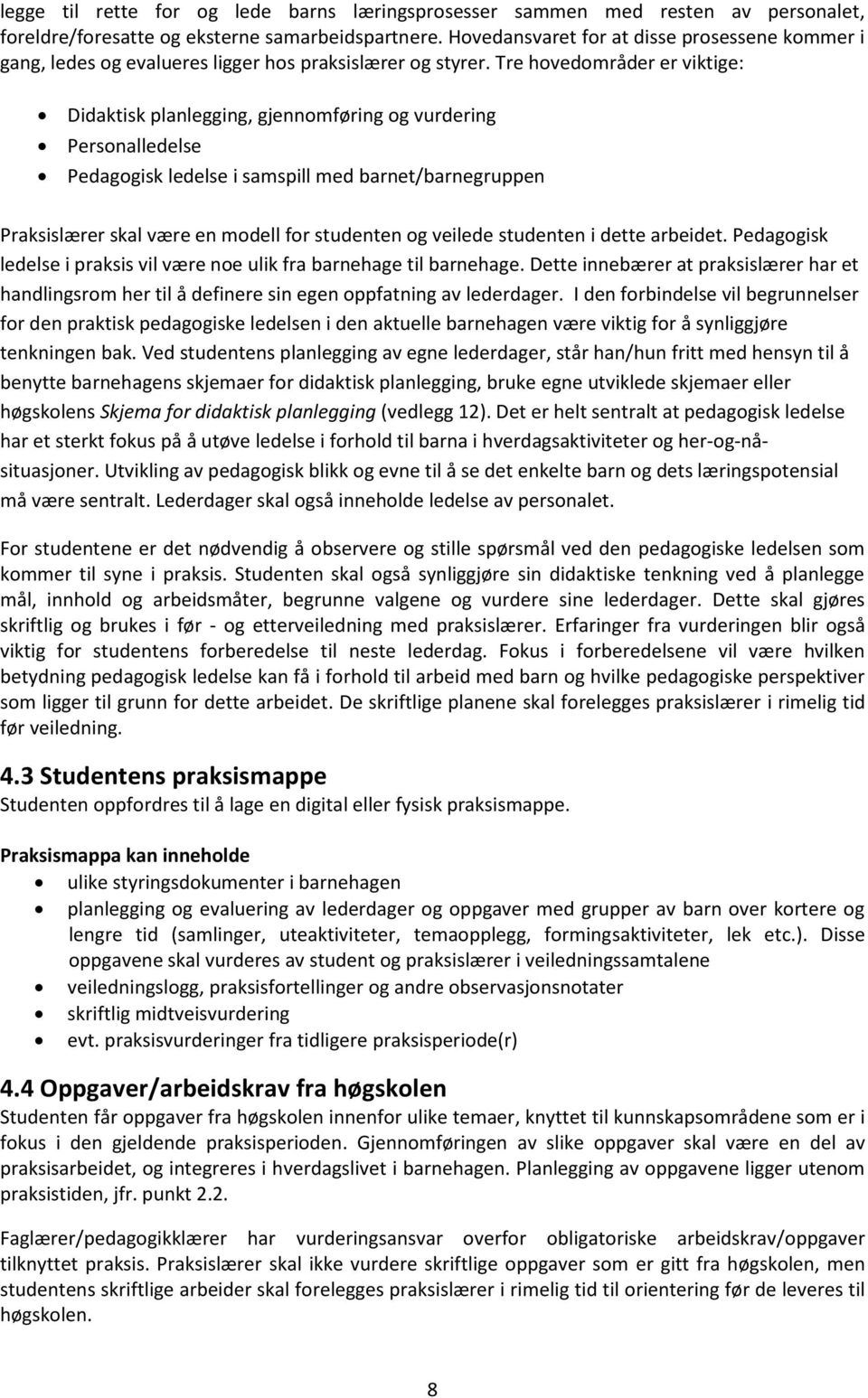 Tre hovedområder er viktige: Didaktisk planlegging, gjennomføring og vurdering Personalledelse Pedagogisk ledelse i samspill med barnet/barnegruppen Praksislærer skal være en modell for studenten og