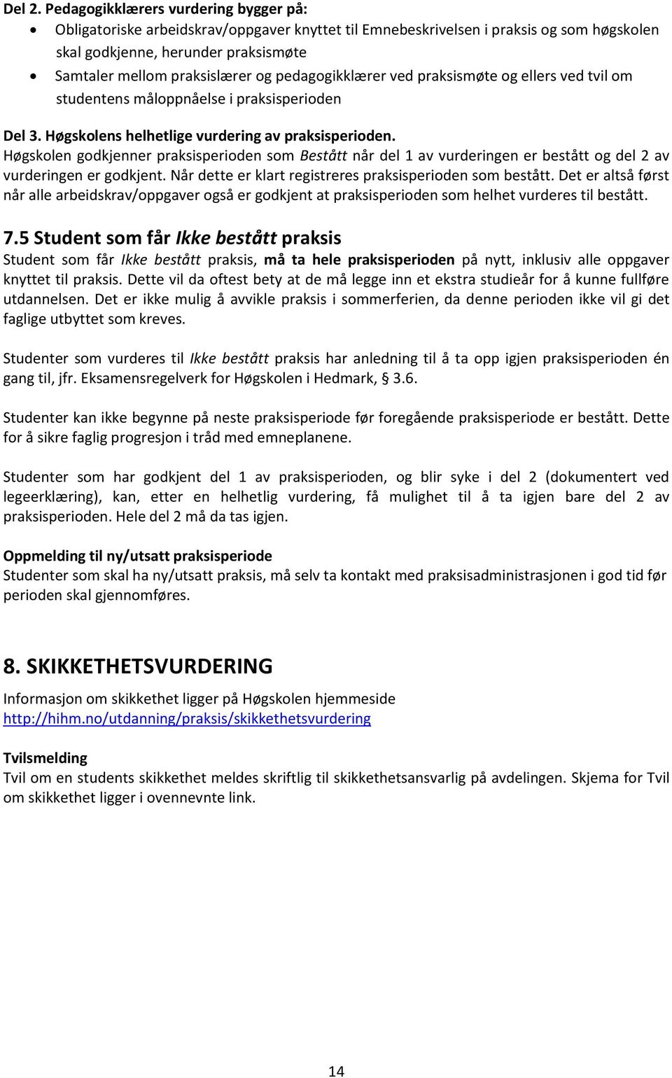 pedagogikklærer ved praksismøte og ellers ved tvil om studentens måloppnåelse i praksisperioden Del 3. Høgskolens helhetlige vurdering av praksisperioden.