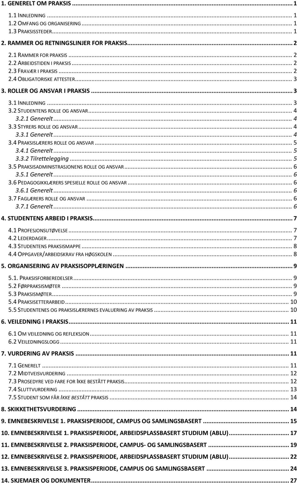 .. 4 3.3.1 Generelt... 4 3.4 PRAKSISLÆRERS ROLLE OG ANSVAR... 5 3.4.1 Generelt... 5 3.3.2 Tilrettelegging... 5 3.5 PRAKSISADMINISTRASJONENS ROLLE OG ANSVAR... 6 3.