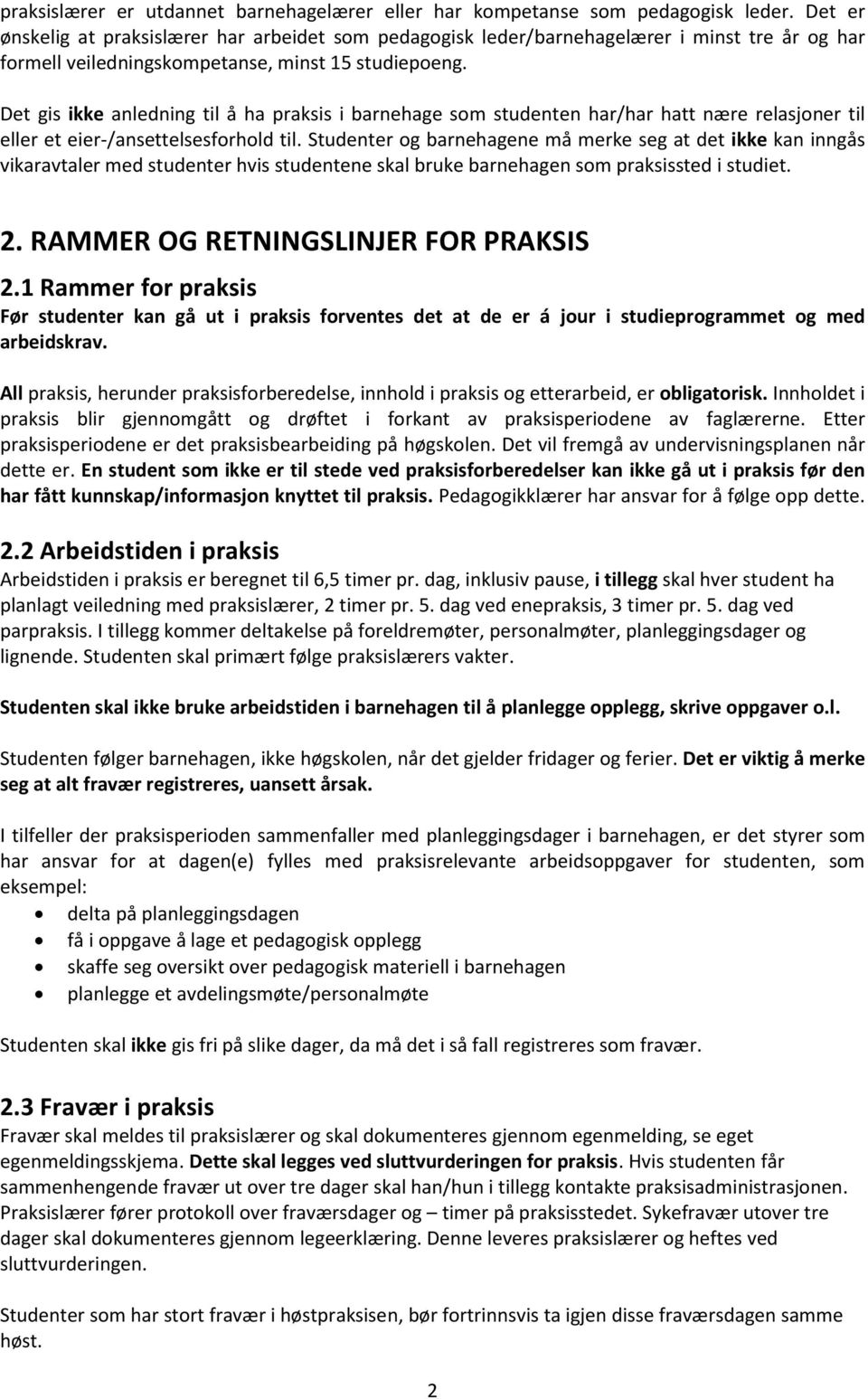 Det gis ikke anledning til å ha praksis i barnehage som studenten har/har hatt nære relasjoner til eller et eier-/ansettelsesforhold til.