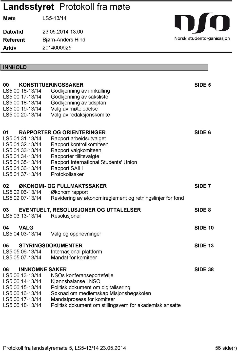 20-13/14 Valg av redaksjonskomite 01 RAPPORTER OG ORIENTERINGER SIDE 6 LS5 01.31-13/14 Rapport arbeidsutvalget LS5 01.32-13/14 Rapport kontrollkomiteen LS5 01.33-13/14 Rapport valgkomiteen LS5 01.