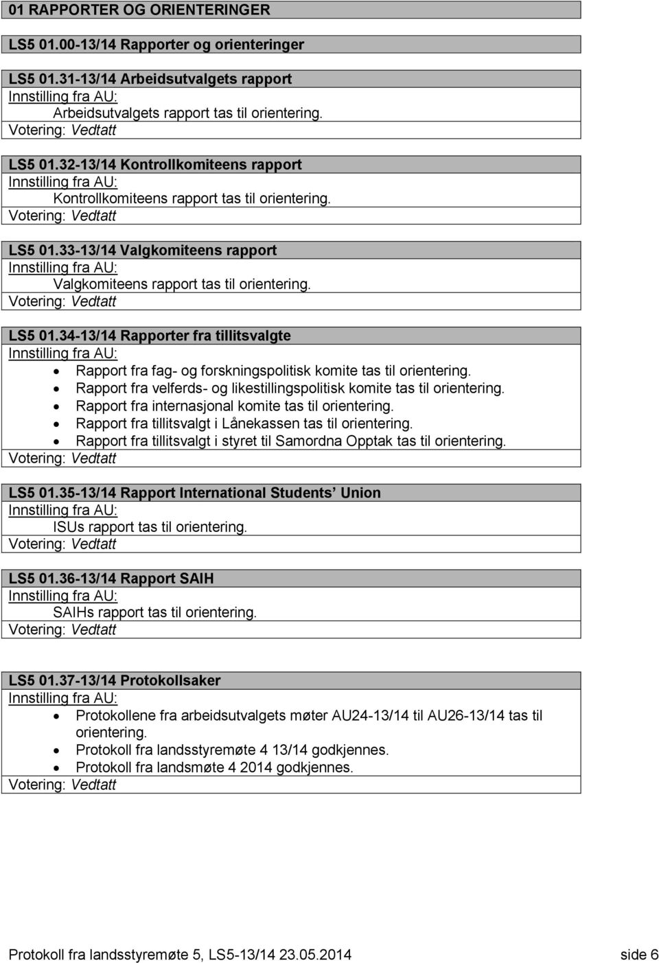 33-13/14 Valgkomiteens rapport Innstilling fra AU: Valgkomiteens rapport tas til orientering. Votering: LS5 01.