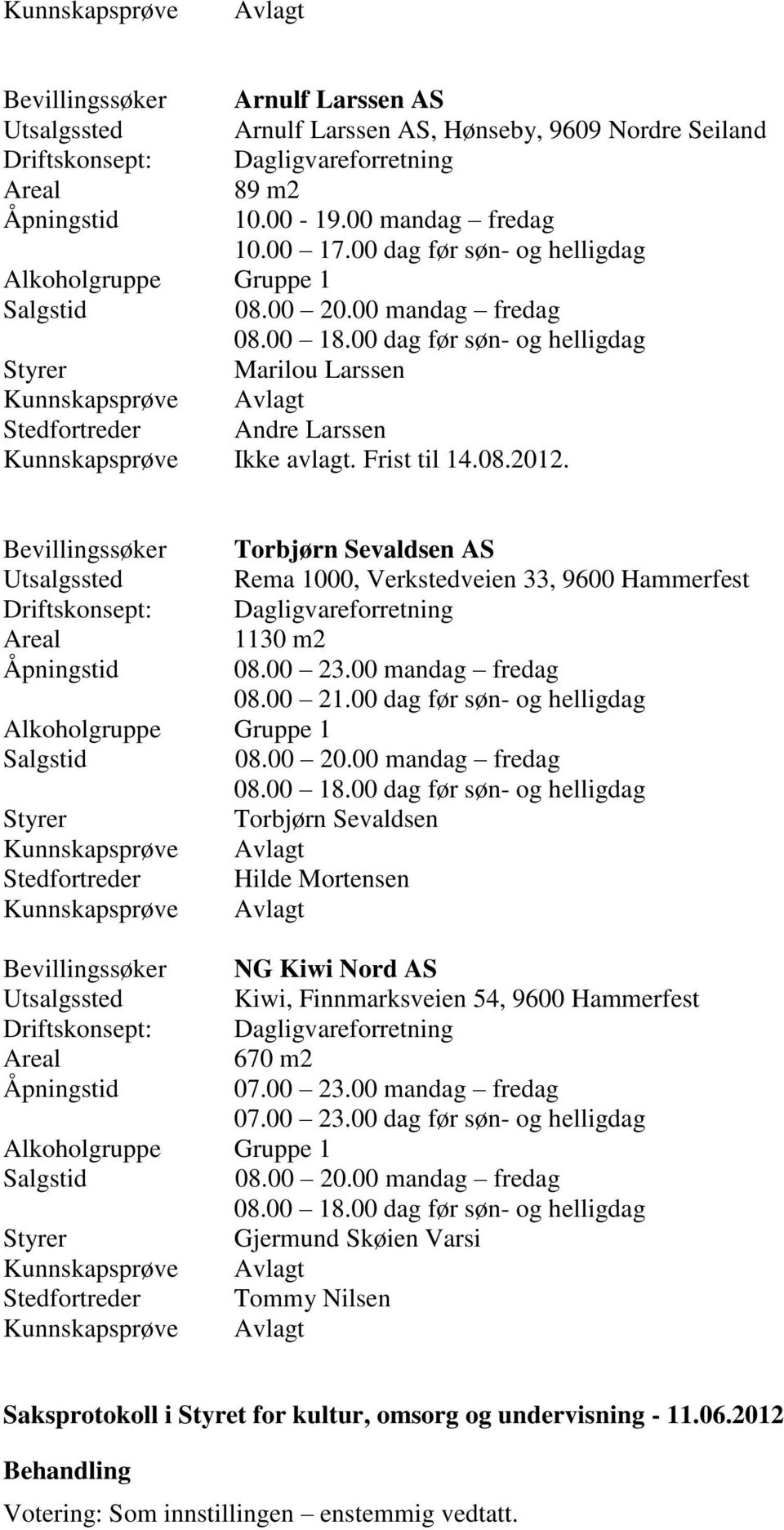 Bevillingssøker Torbjørn Sevaldsen AS Utsalgssted Rema 1000, Verkstedveien 33, 9600 Hammerfest Driftskonsept: Dagligvareforretning 1130 m2 Åpningstid 08.00 23.00 mandag fredag 08.00 21.