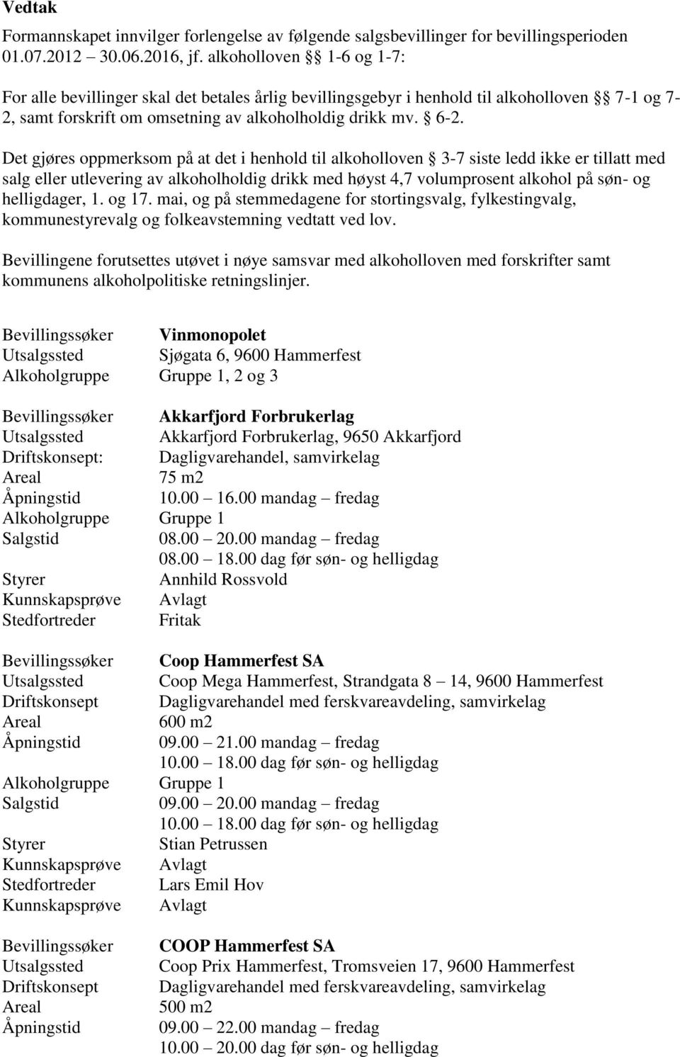 Det gjøres oppmerksom på at det i henhold til alkoholloven 3-7 siste ledd ikke er tillatt med salg eller utlevering av alkoholholdig drikk med høyst 4,7 volumprosent alkohol på søn- og helligdager, 1.