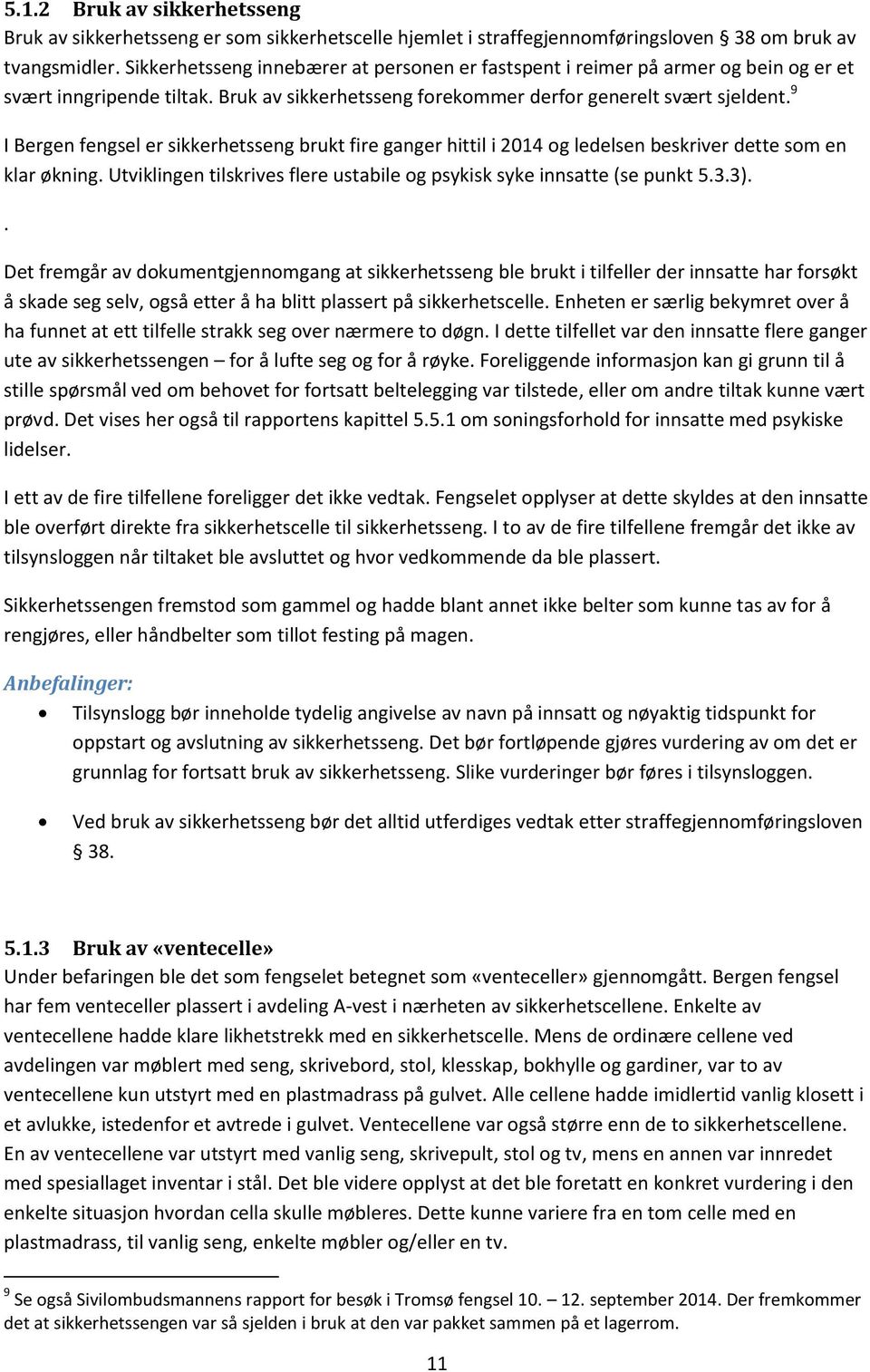 9 I Bergen fengsel er sikkerhetsseng brukt fire ganger hittil i 2014 og ledelsen beskriver dette som en klar økning. Utviklingen tilskrives flere ustabile og psykisk syke innsatte (se punkt 5.3.3).