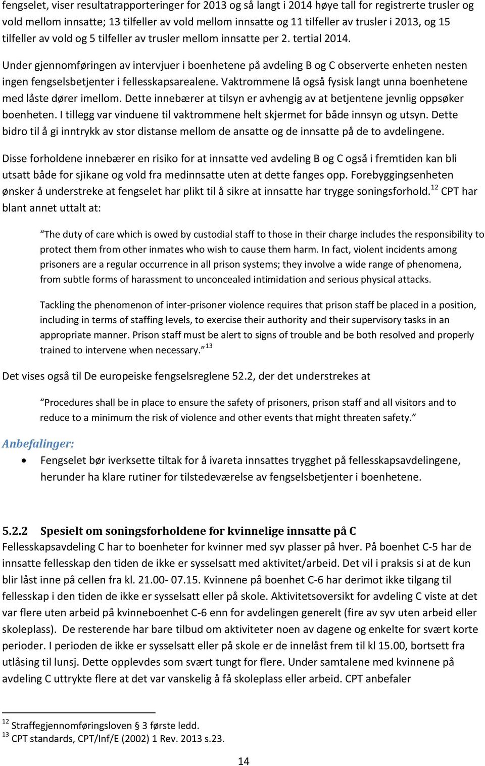 Under gjennomføringen av intervjuer i boenhetene på avdeling B og C observerte enheten nesten ingen fengselsbetjenter i fellesskapsarealene.