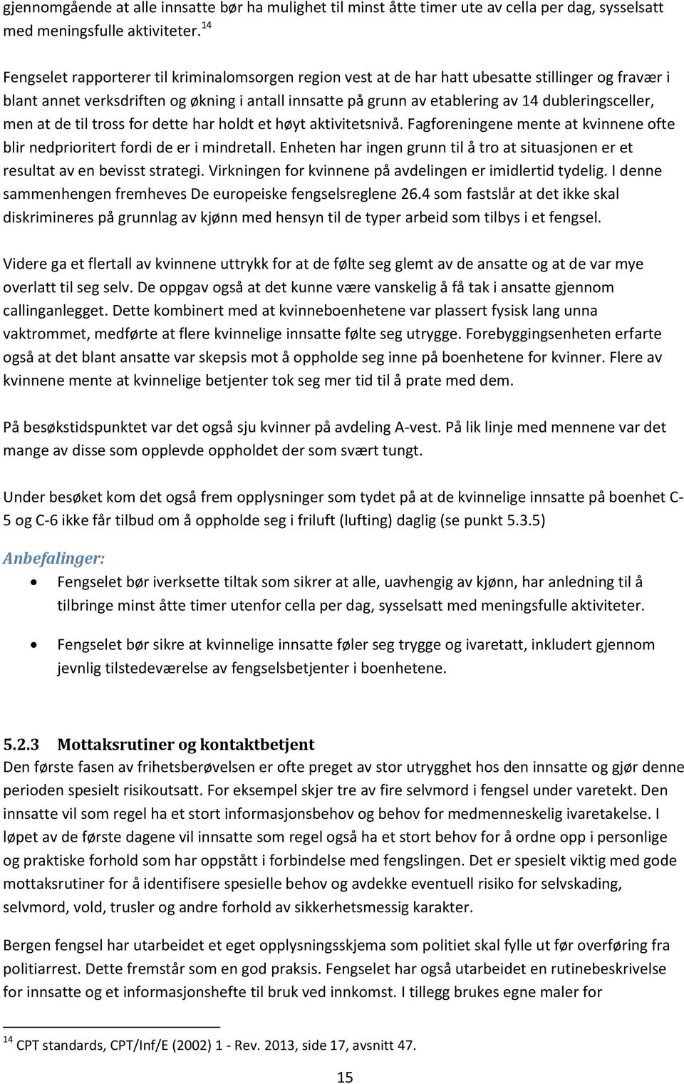 dubleringsceller, men at de til tross for dette har holdt et høyt aktivitetsnivå. Fagforeningene mente at kvinnene ofte blir nedprioritert fordi de er i mindretall.