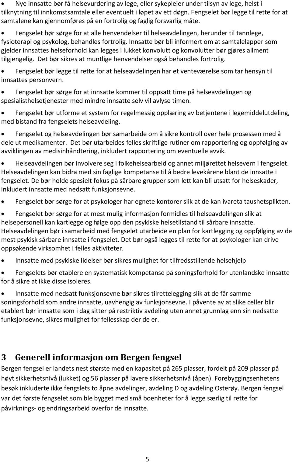 Fengselet bør sørge for at alle henvendelser til helseavdelingen, herunder til tannlege, fysioterapi og psykolog, behandles fortrolig.