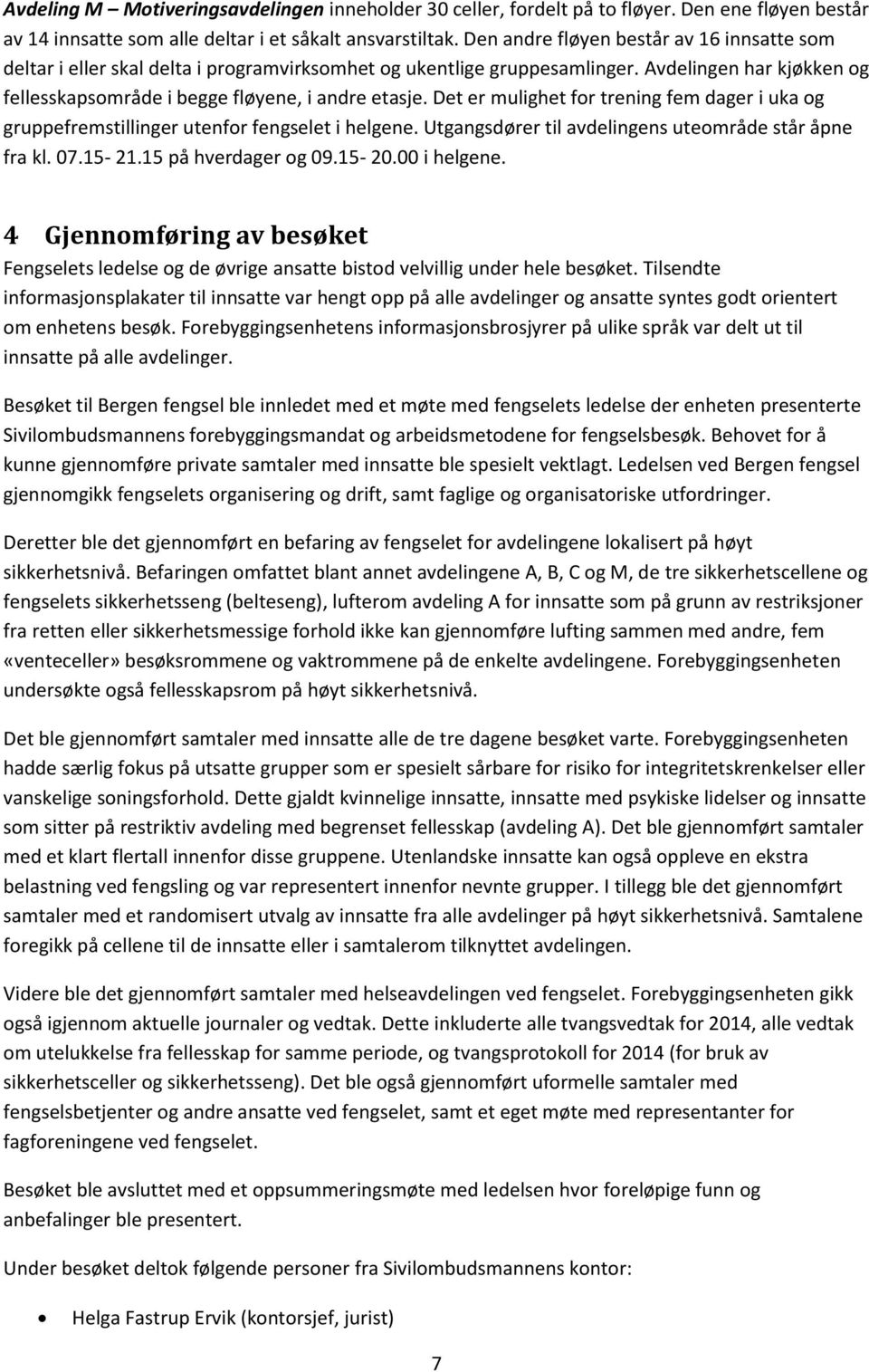 Det er mulighet for trening fem dager i uka og gruppefremstillinger utenfor fengselet i helgene. Utgangsdører til avdelingens uteområde står åpne fra kl. 07.15-21.15 på hverdager og 09.15-20.