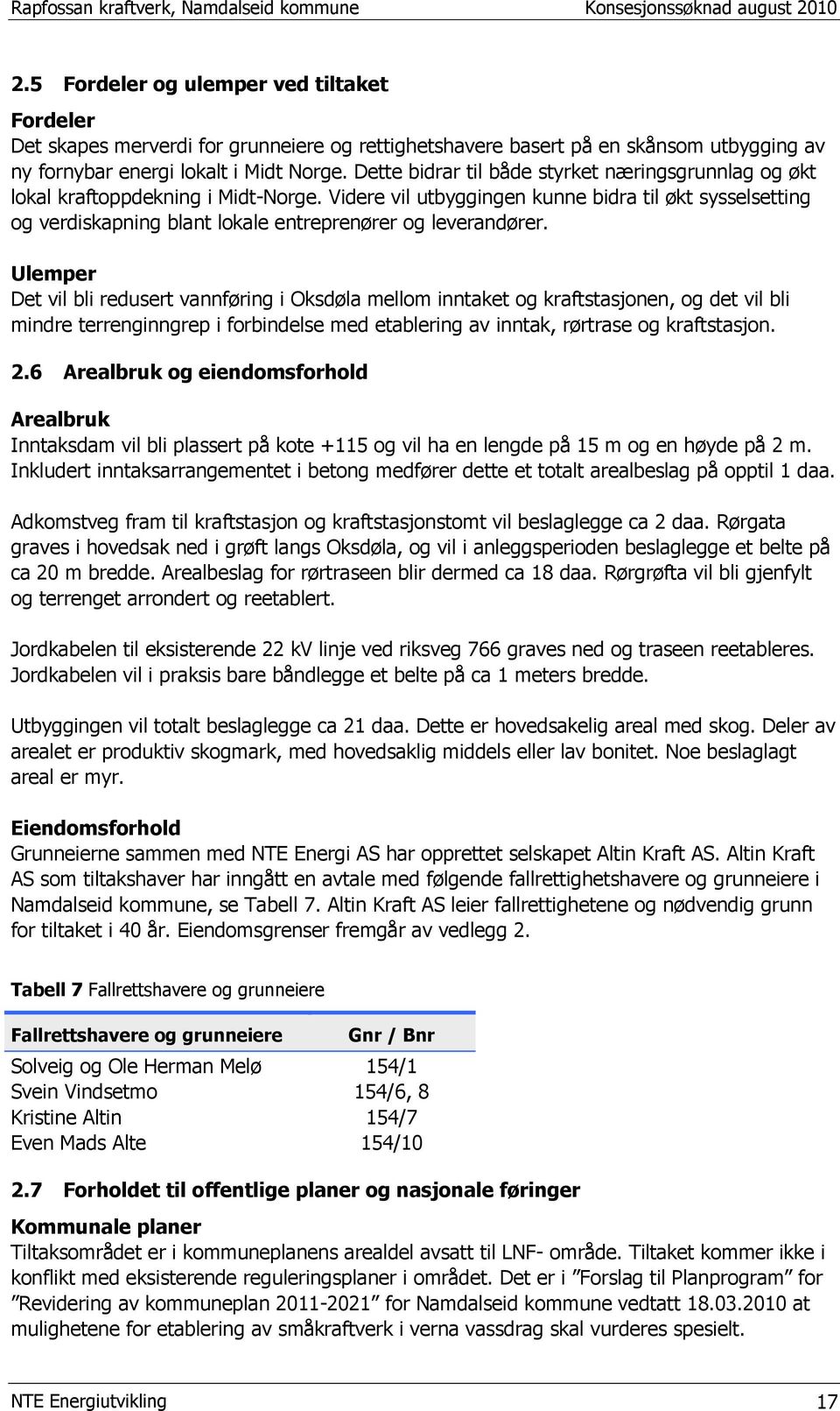 Videre vil utbyggingen kunne bidra til økt sysselsetting og verdiskapning blant lokale entreprenører og leverandører.