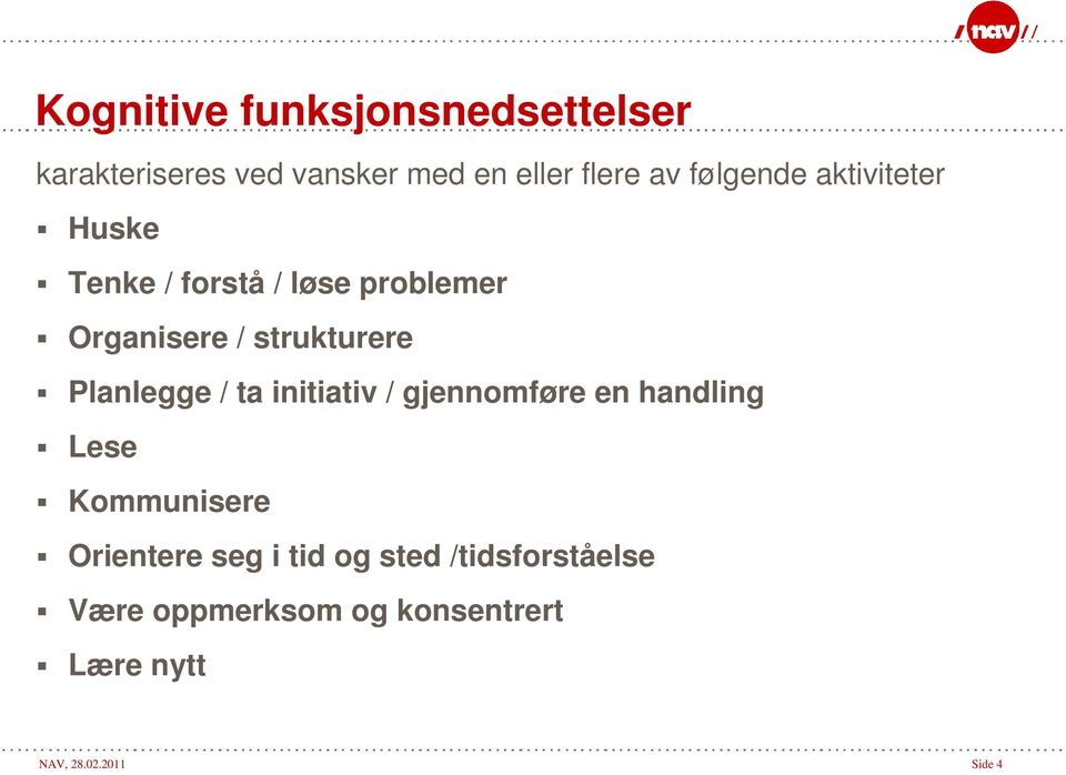 Planlegge / ta initiativ / gjennomføre en handling Lese Kommunisere Orientere seg i