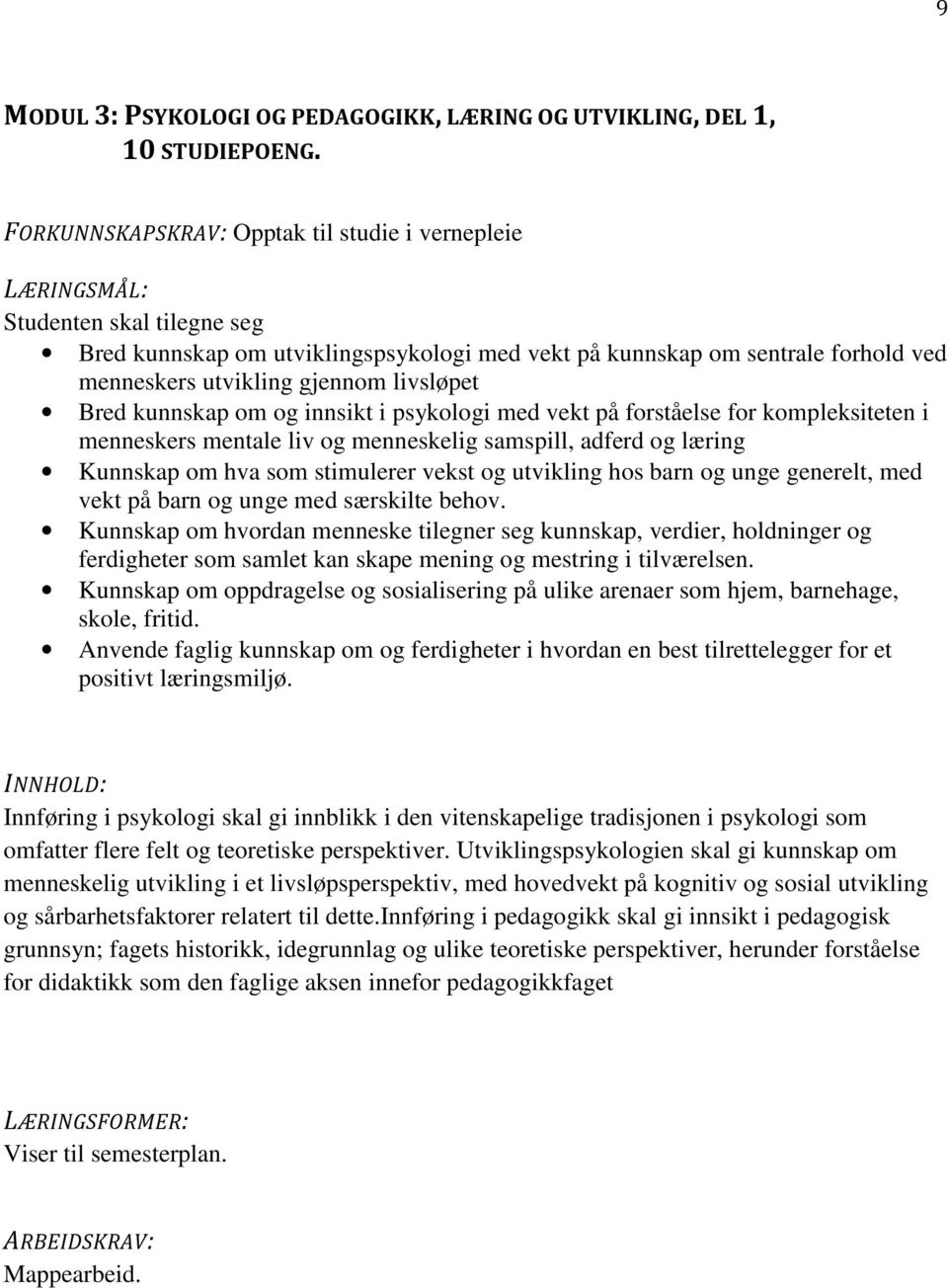 psykologi med vekt på forståelse for kompleksiteten i menneskers mentale liv og menneskelig samspill, adferd og læring Kunnskap om hva som stimulerer vekst og utvikling hos barn og unge generelt, med