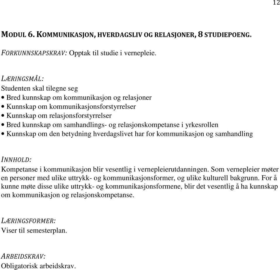 yrkesrollen Kunnskap om den betydning hverdagslivet har for kommunikasjon og samhandling Kompetanse i kommunikasjon blir vesentlig i vernepleierutdanningen.