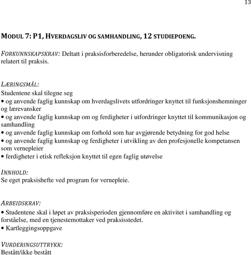 til kommunikasjon og samhandling og anvende faglig kunnskap om forhold som har avgjørende betydning for god helse og anvende faglig kunnskap og ferdigheter i utvikling av den profesjonelle