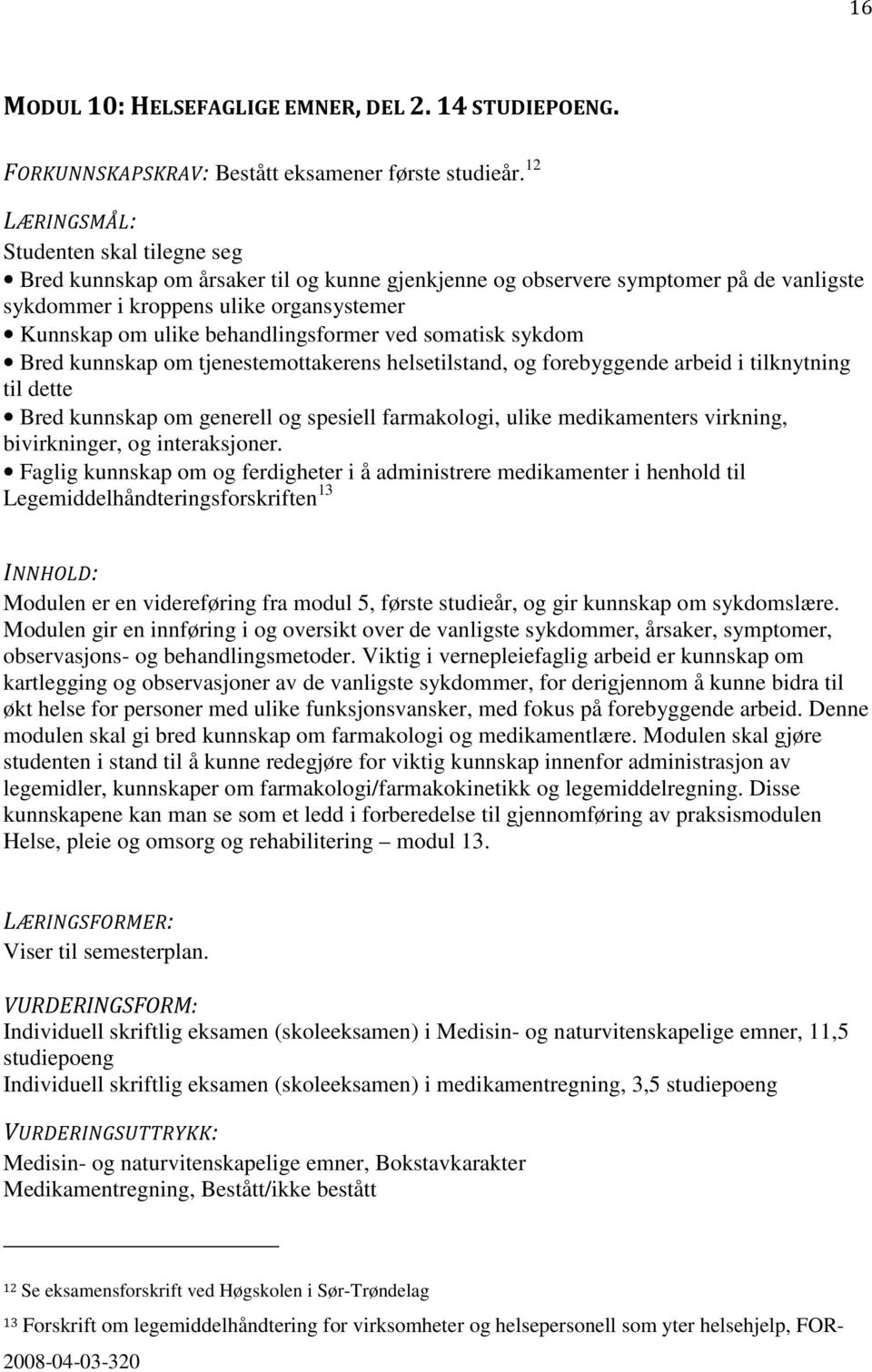 kunnskap om tjenestemottakerens helsetilstand, og forebyggende arbeid i tilknytning til dette Bred kunnskap om generell og spesiell farmakologi, ulike medikamenters virkning, bivirkninger, og