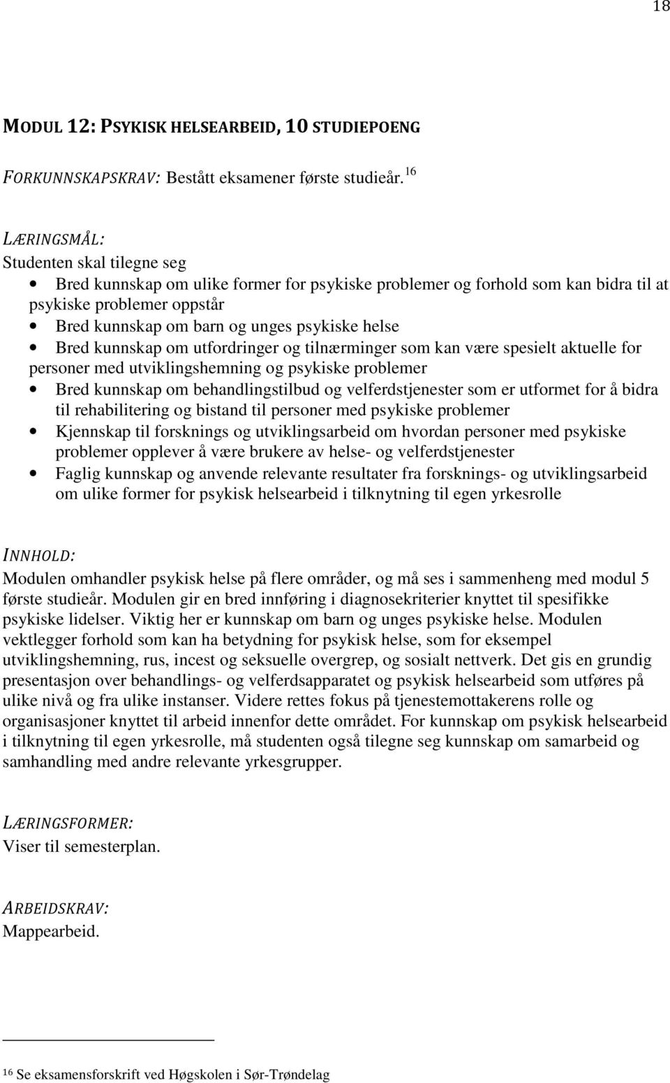 tilnærminger som kan være spesielt aktuelle for personer med utviklingshemning og psykiske problemer Bred kunnskap om behandlingstilbud og velferdstjenester som er utformet for å bidra til