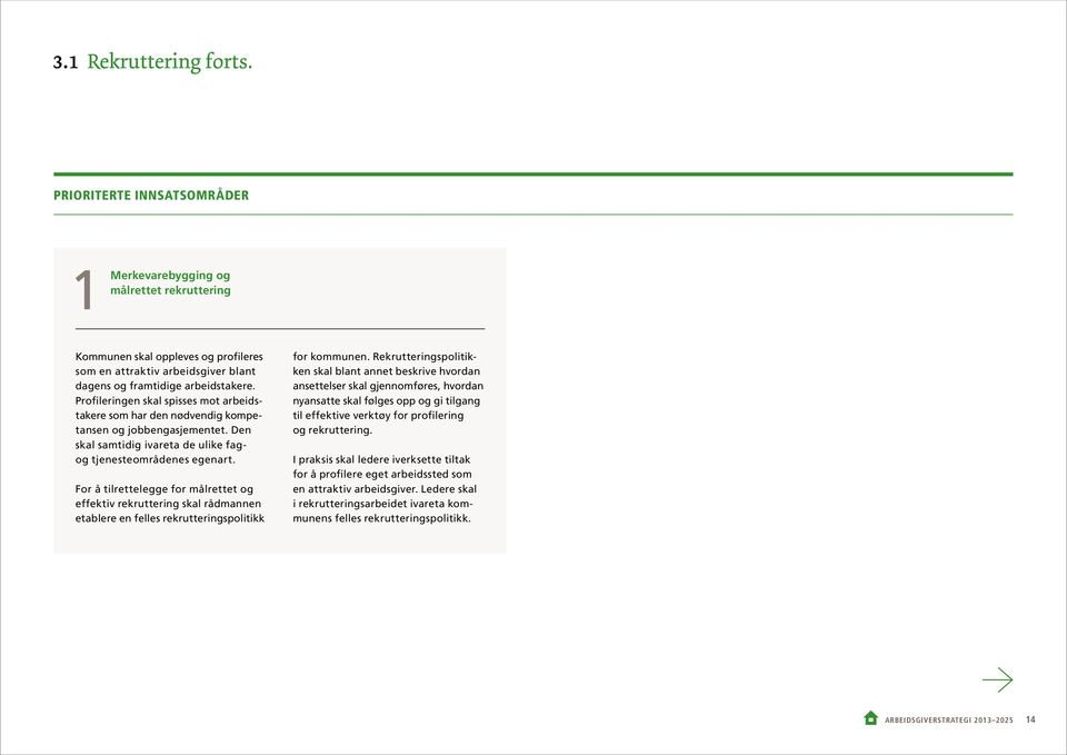 Profileringen skal spisses mot arbeidstakere som har den nødvendig kompetansen og jobbengasjementet. Den skal samtidig ivareta de ulike fagog tjenesteområdenes egenart.