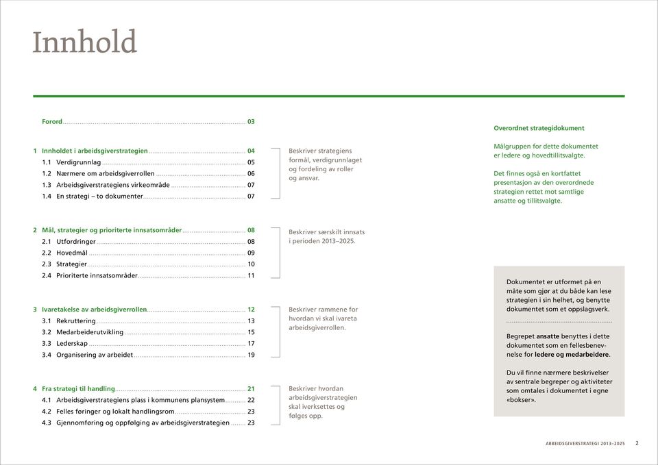 Det finnes også en kortfattet presentasjon av den overordnede strategien rettet mot samtlige ansatte og tillitsvalgte. 2 Mål, strategier og prioriterte innsatsområder... 08 2.1 Utfordringer... 08 2.2 Hovedmål.
