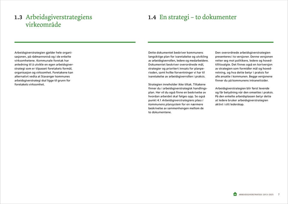 Foretakene kan alternativt vedta at Stavanger kommunes arbeidsgiverstrategi skal ligge til grunn for foretakets virksomhet.