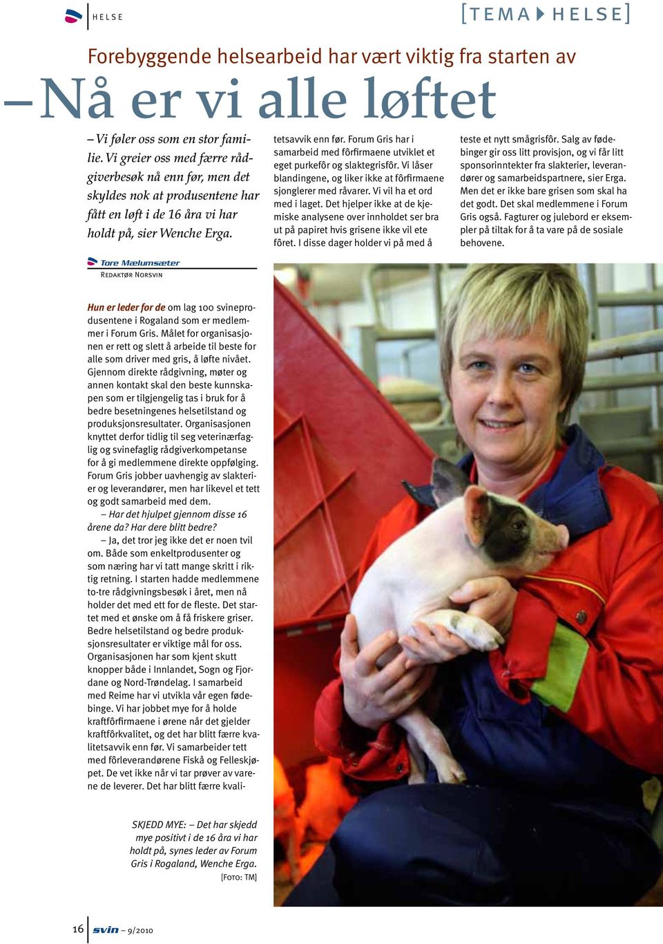 Tore Mælumsæter Redaktør Norsvin Hun er leder for de om lag 100 svineprodusentene i Rogaland som er medlemmer i Forum Gris.