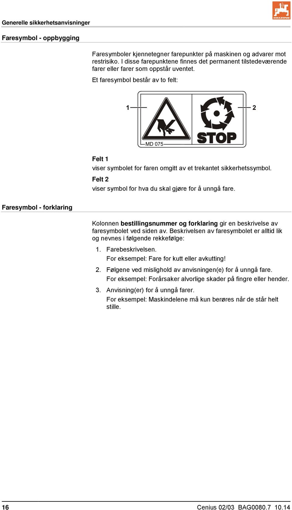 Et faresymbol består av to felt: Felt 1 viser symbolet for faren omgitt av et trekantet sikkerhetssymbol. Felt 2 viser symbol for hva du skal gjøre for å unngå fare.