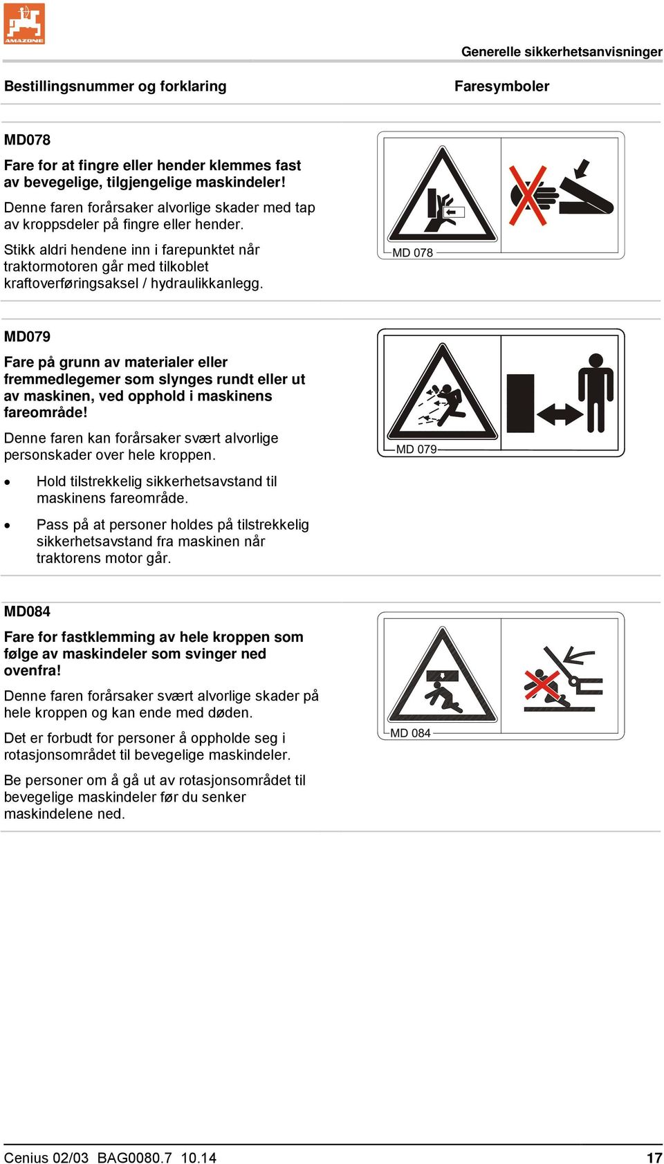 Stikk aldri hendene inn i farepunktet når traktormotoren går med tilkoblet kraftoverføringsaksel / hydraulikkanlegg.