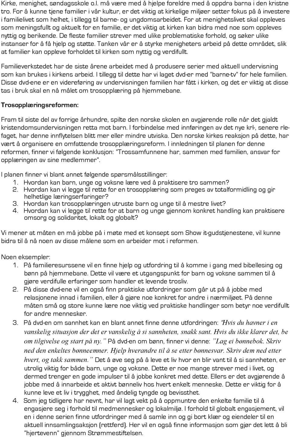 For at menighetslivet skal oppleves som meningsfullt og aktuelt for en familie, er det viktig at kirken kan bidra med noe som oppleves nyttig og berikende.