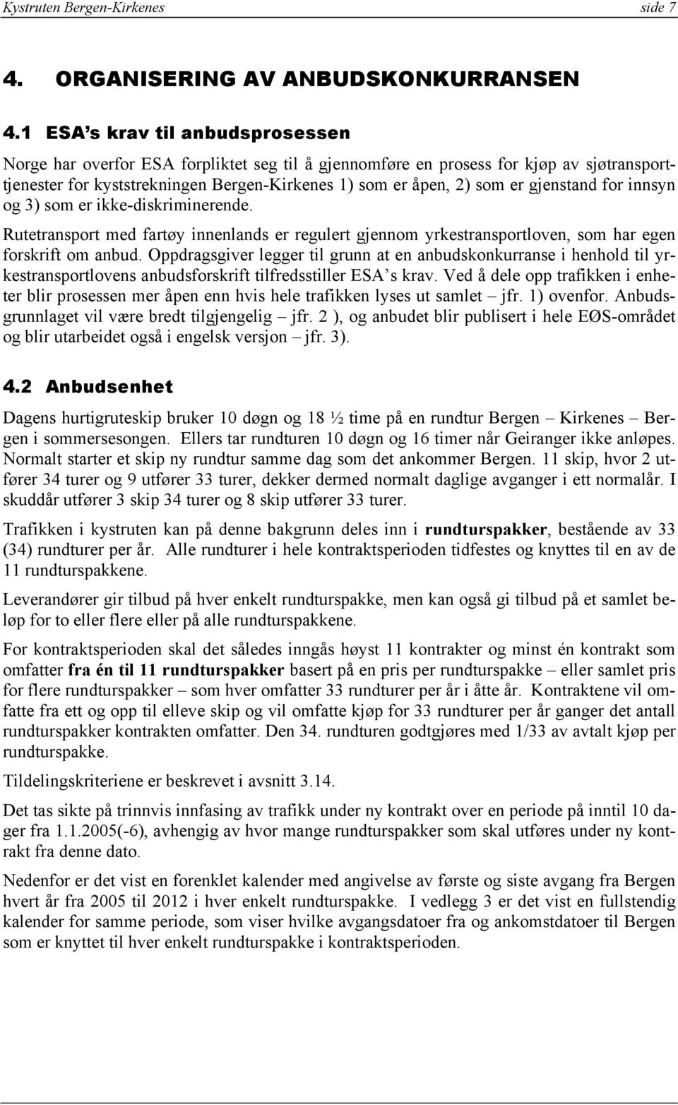 gjenstand for innsyn og 3) som er ikke-diskriminerende. Rutetransport med fartøy innenlands er regulert gjennom yrkestransportloven, som har egen forskrift om anbud.