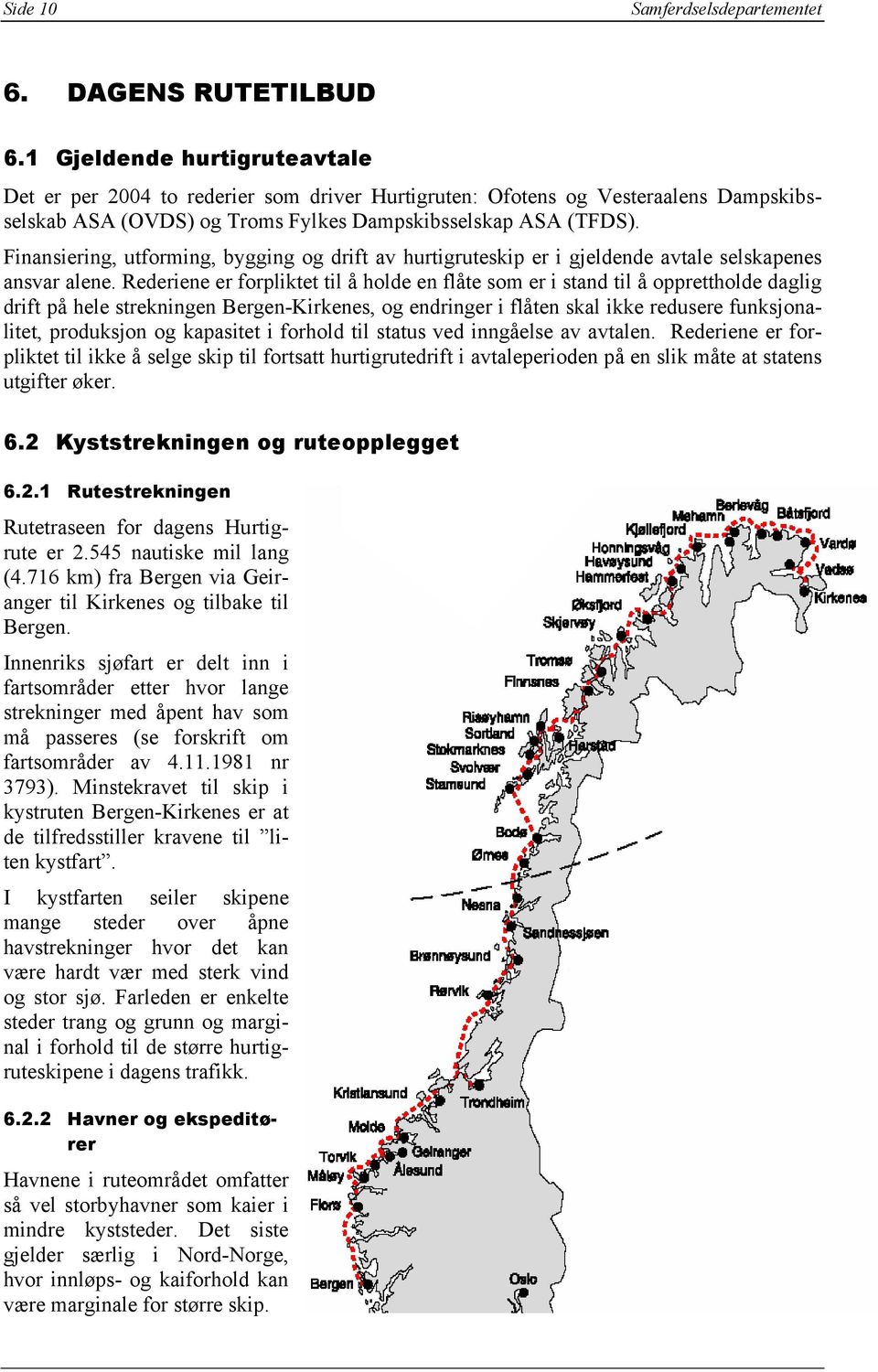 Finansiering, utforming, bygging og drift av hurtigruteskip er i gjeldende avtale selskapenes ansvar alene.