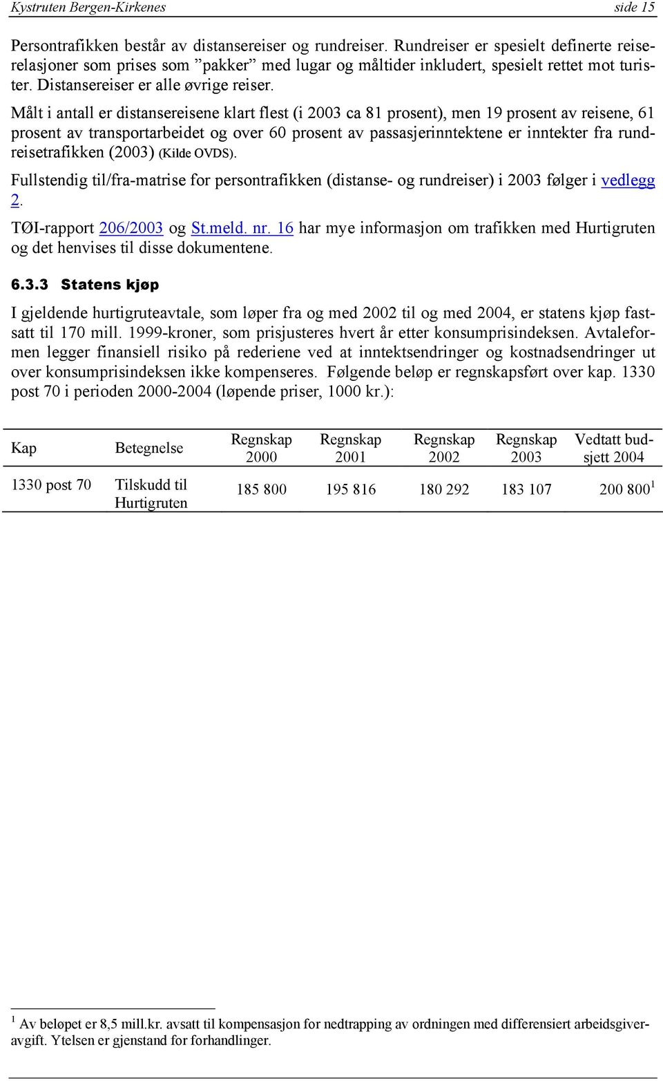 Målt i antall er distansereisene klart flest (i 2003 ca 81 prosent), men 19 prosent av reisene, 61 prosent av transportarbeidet og over 60 prosent av passasjerinntektene er inntekter fra