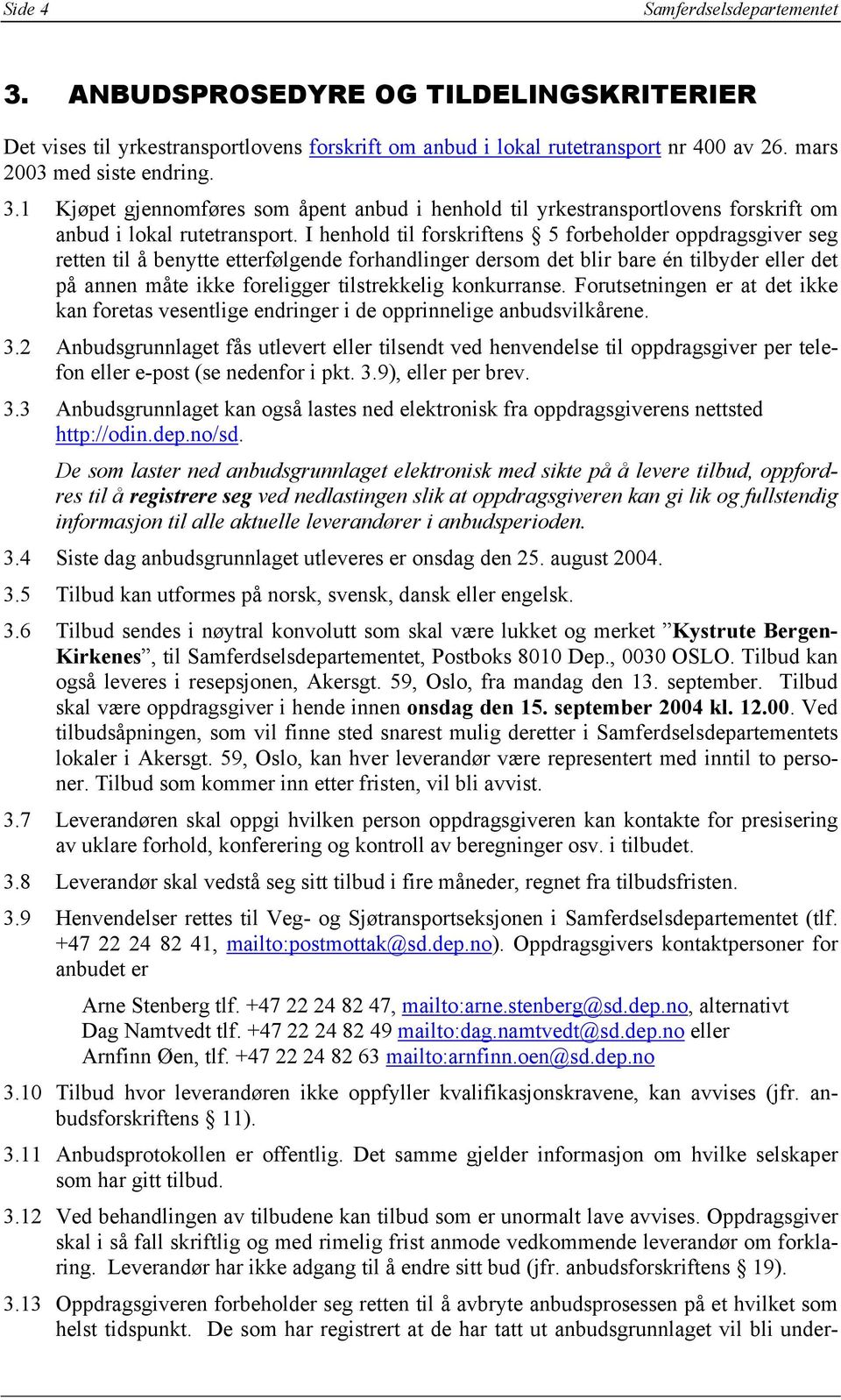 konkurranse. Forutsetningen er at det ikke kan foretas vesentlige endringer i de opprinnelige anbudsvilkårene. 3.