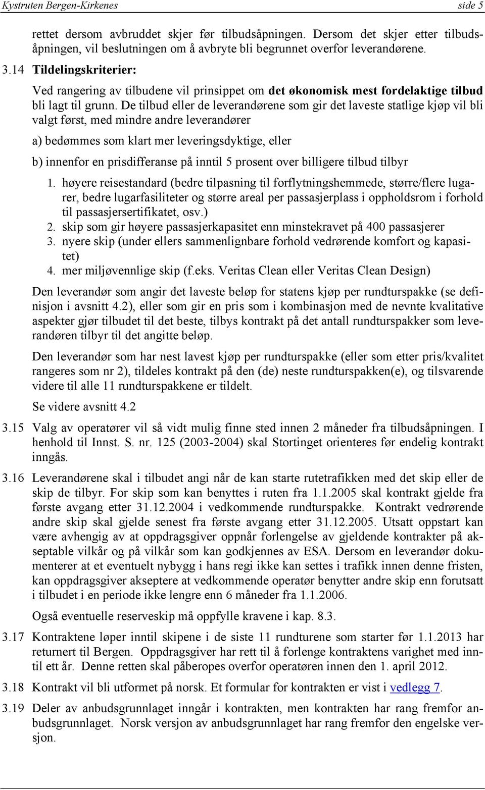 De tilbud eller de leverandørene som gir det laveste statlige kjøp vil bli valgt først, med mindre andre leverandører a) bedømmes som klart mer leveringsdyktige, eller b) innenfor en prisdifferanse