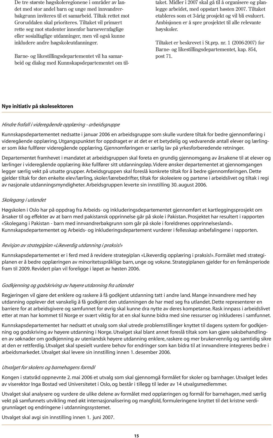 Barne- og likestillingsdepartementet vil ha samarbeid og dialog med Kunnskapsdepartementet om tiltaket. Midler i 2007 skal gå til å organisere og planlegge arbeidet, med oppstart høsten 2007.