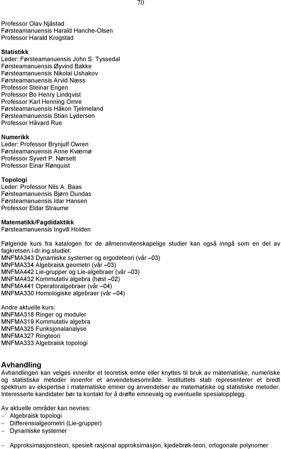 Håkon Tjelmeland Førsteamanuensis Stian Lydersen Professor Håvard Rue Numerikk Leder: Professor Brynjulf Owren Førsteamanuensis Anne Kværnø Professor Syvert P.