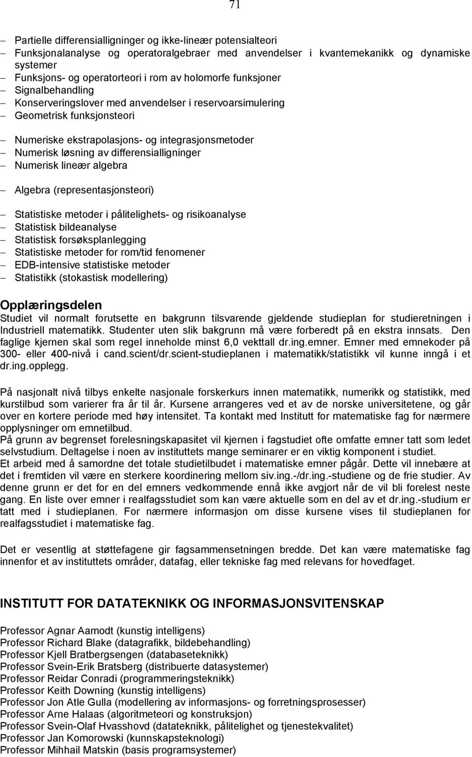 differensialligninger Numerisk lineær algebra Algebra (representasjonsteori) Statistiske metoder i pålitelighets- og risikoanalyse Statistisk bildeanalyse Statistisk forsøksplanlegging Statistiske